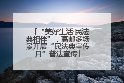 “美好生活·民法典相伴”，高邮多场景开展“民法典宣传月”普法宣传