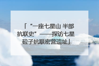 “一座七星山 半部抗联史”——探访七星砬子抗联密营遗址