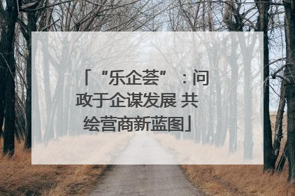 “乐企荟”：问政于企谋发展 共绘营商新蓝图
