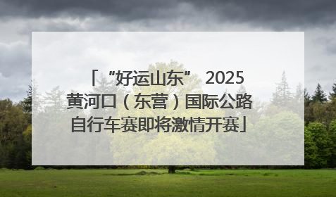 “好运山东” 2025 黄河口（东营）国际公路自行车赛即将激情开赛