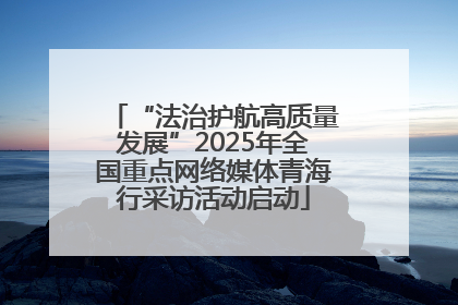 “法治护航高质量发展”2025年全国重点网络媒体青海行采访活动启动