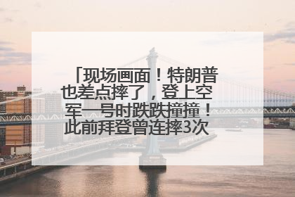 现场画面！特朗普也差点摔了，登上空军一号时跌跌撞撞！此前拜登曾连摔3次，被特朗普嘲讽