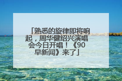 熟悉的旋律即将响起，周华健绍兴演唱会今日开唱！《90早新闻》来了
