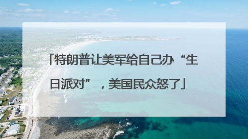 特朗普让美军给自己办“生日派对”，美国民众怒了