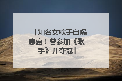 知名女歌手自曝患癌！曾参加《歌手》并夺冠