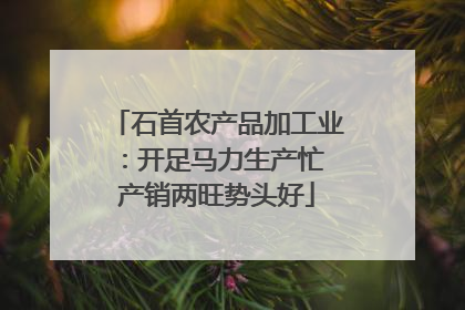 石首农产品加工业：开足马力生产忙 产销两旺势头好