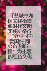 盐城亭湖区文峰街道新时代文明实践所举行“老少同声爱国情 同心奋进新征程”为主题的红色文化活动