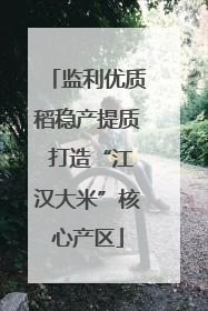 监利优质稻稳产提质 打造“江汉大米”核心产区