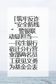 筑牢反诈“安全防线” 警银联动显担当——民生银行宿迁分行营业部两名员工获见义勇为基金会表彰