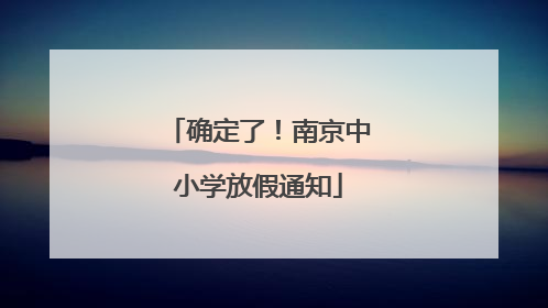 确定了！南京中小学放假通知