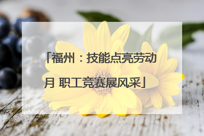 福州：技能点亮劳动月 职工竞赛展风采