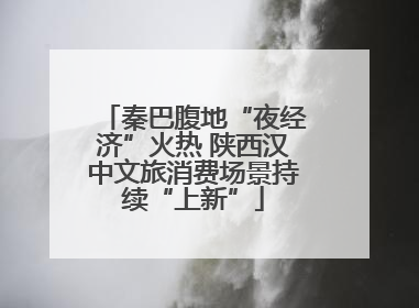 秦巴腹地“夜经济”火热 陕西汉中文旅消费场景持续“上新”