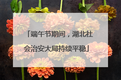 端午节期间，湖北社会治安大局持续平稳