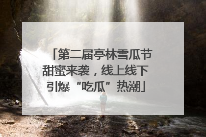 第二届亭林雪瓜节甜蜜来袭，线上线下引爆“吃瓜”热潮