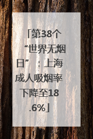 第38个“世界无烟日”：上海成人吸烟率下降至18.6%