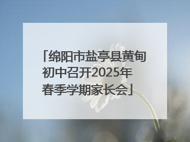 绵阳市盐亭县黄甸初中召开2025年春季学期家长会