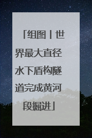 组图丨世界最大直径水下盾构隧道完成黄河段掘进