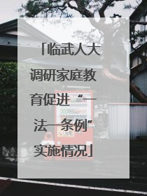临武人大调研家庭教育促进“一法一条例”实施情况