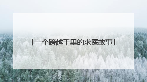 一个跨越千里的求医故事