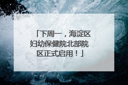 下周一，海淀区妇幼保健院北部院区正式启用！