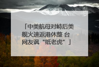 中美航母对峙后美舰火速返港休整 台网友讽“纸老虎”