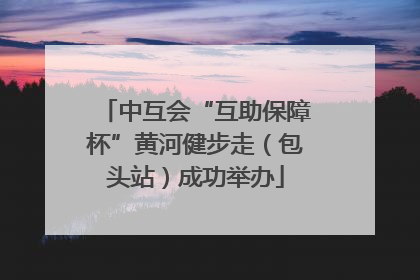 中互会“互助保障杯”黄河健步走（包头站）成功举办