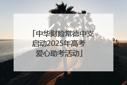 中华财险常德中支启动2025年高考爱心助考活动
