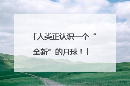 人类正认识一个“全新”的月球！