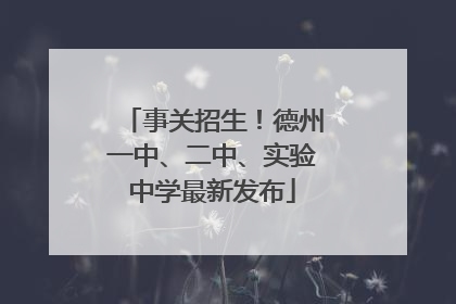 事关招生！德州一中、二中、实验中学最新发布