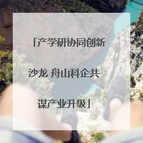 产学研协同创新沙龙 舟山科企共谋产业升级