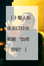 十堰人医张发以针灸破解“情绪密码”
