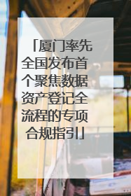 厦门率先全国发布首个聚焦数据资产登记全流程的专项合规指引