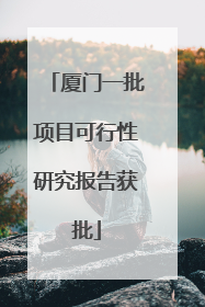 厦门一批项目可行性研究报告获批