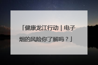 健康龙江行动｜电子烟的风险你了解吗？