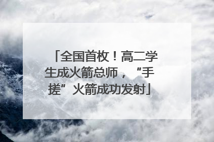 全国首枚！高二学生成火箭总师，“手搓”火箭成功发射