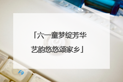 六一童梦绽芳华 艺韵悠悠颂家乡
