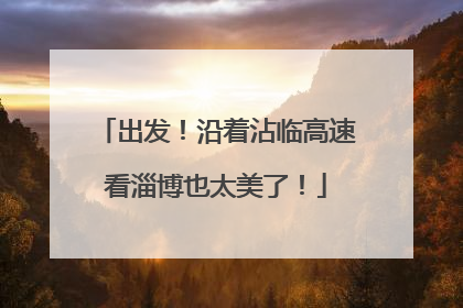 出发！沿着沾临高速看淄博也太美了！