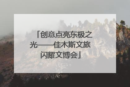 创意点亮东极之光——佳木斯文旅闪耀文博会
