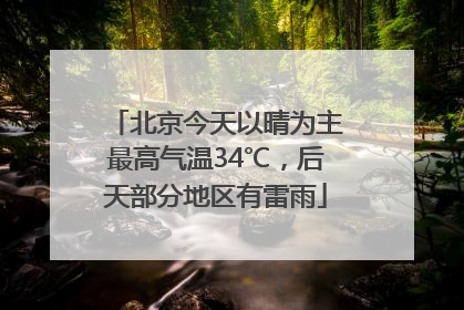 北京今天以晴为主最高气温34℃，后天部分地区有雷雨
