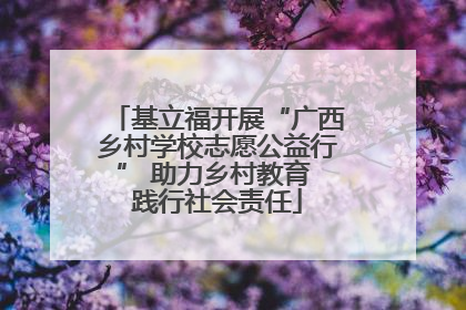 基立福开展“广西乡村学校志愿公益行” 助力乡村教育 践行社会责任