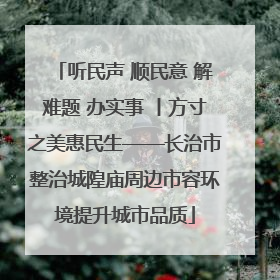 听民声 顺民意 解难题 办实事 丨方寸之美惠民生——长治市整治城隍庙周边市容环境提升城市品质