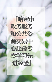 哈密市政务服务和公共资源交易中心赴豫考察学习先进经验