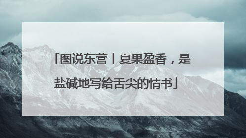 图说东营丨夏果盈香，是盐碱地写给舌尖的情书