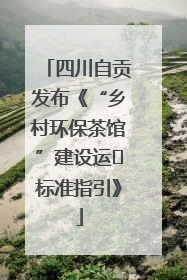 四川自贡发布《“乡村环保茶馆”建设运⾏标准指引》