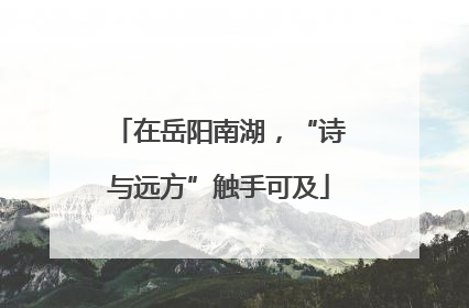 在岳阳南湖，“诗与远方”触手可及