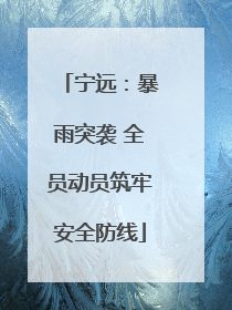 宁远：暴雨突袭 全员动员筑牢安全防线