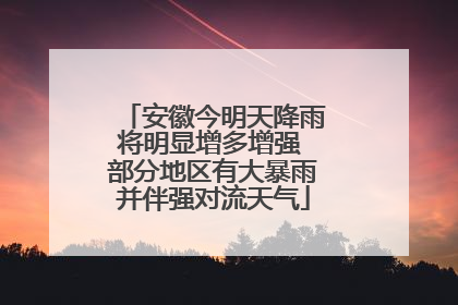 安徽今明天降雨将明显增多增强 部分地区有大暴雨并伴强对流天气