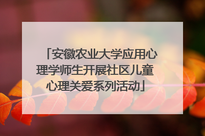 安徽农业大学应用心理学师生开展社区儿童心理关爱系列活动
