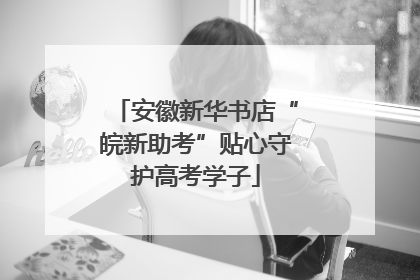 安徽新华书店“皖新助考”贴心守护高考学子