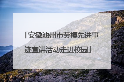 安徽池州市劳模先进事迹宣讲活动走进校园